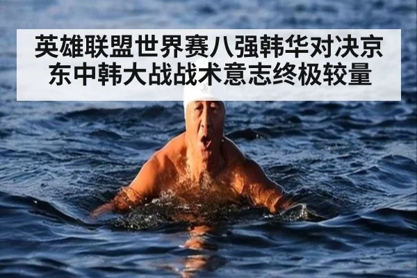 英雄联盟世界赛八强韩华对决京东中韩大战战术意志终极较量